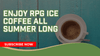 Enjoy RPG Ice Coffee All Summer Long