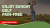 Enjoy Sunday Golf Pain-Free