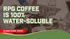 RPG Coffee Is 100% Water-Soluble